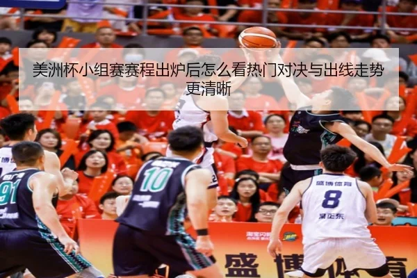 美洲杯小组赛赛程出炉后怎么看热门对决与出线走势更清晰 - xiongmaosports