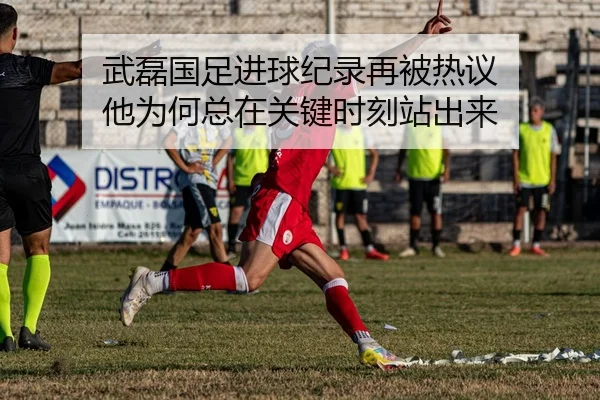 武磊国足进球纪录再被热议 他为何总在关键时刻站出来 - xiongmaosports